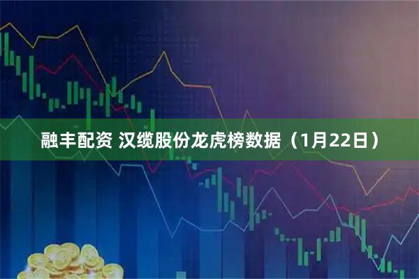 融丰配资 汉缆股份龙虎榜数据（1月22日）