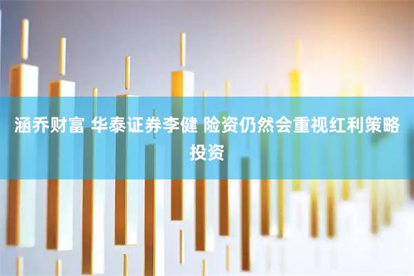 涵乔财富 华泰证券李健 险资仍然会重视红利策略投资